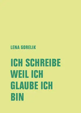 Gorelik / Dittmer / Fischer | ICH SCHREIBE, WEIL ICH, GLAUBE ICH, BIN | Buch | 978-3-95732-578-5 | sack.de