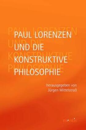Mittelstraß |  Paul Lorenzen und die konstruktive Philosophie | Buch |  Sack Fachmedien