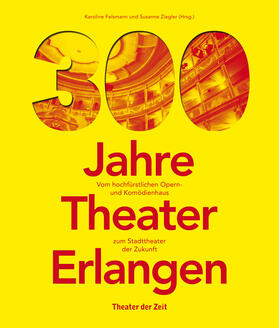 Ziegler / Felsmann |  300 Jahre Theater Erlangen | eBook | Sack Fachmedien
