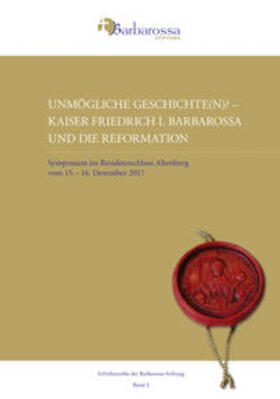 Barbarossa-Stiftung / Buck / Deigendesch |  Unmögliche Geschichte(n)? Kaiser Friedrich I. Barbarossa und die Reformation | Buch |  Sack Fachmedien
