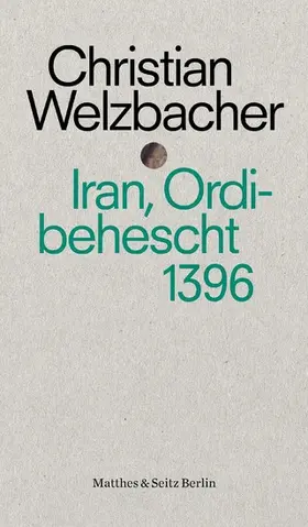 Welzbacher |  Iran, Ordibehescht 1396 | eBook | Sack Fachmedien