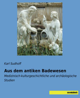 Sudhoff |  Aus dem antiken Badewesen | Buch |  Sack Fachmedien