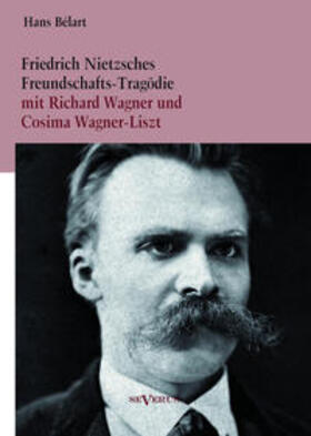 Bélart |  Friedrich Nietzsches Freundschafts-Tragödie mit Richard Wagner und Cosima Wagner-Liszt | Buch |  Sack Fachmedien