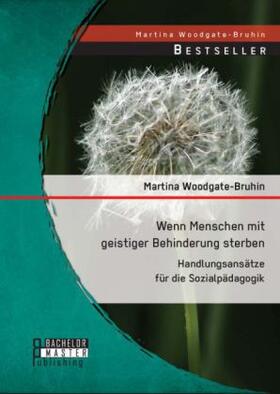 Woodgate-Bruhin |  Wenn Menschen mit geistiger Behinderung sterben: Handlungsansätze für die Sozialpädagogik | Buch |  Sack Fachmedien