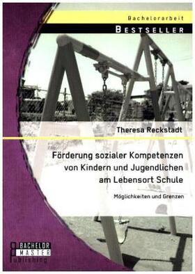 Reckstadt |  Förderung sozialer Kompetenzen von Kindern und Jugendlichen am Lebensort Schule: Möglichkeiten und Grenzen | Buch |  Sack Fachmedien