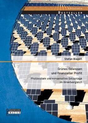 Biegerl |  Grünes Gewissen und finanzieller Profit: Photovoltaik und konservative Geldanlage im Direktvergleich | Buch |  Sack Fachmedien
