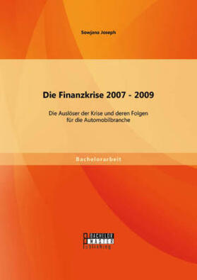 Joseph |  Die Finanzkrise 2007 - 2009: Die Auslöser der Krise und deren Folgen für die Automobilbranche | Buch |  Sack Fachmedien