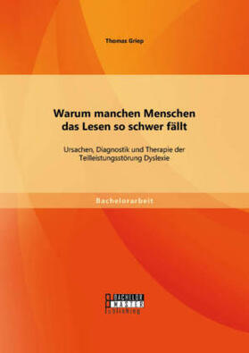 Griep |  Warum manchen Menschen das Lesen so schwer fällt: Ursachen, Diagnostik und Therapie der Teilleistungsstörung Dyslexie | Buch |  Sack Fachmedien