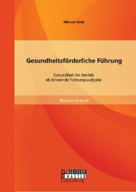 Estel |  Gesundheitsförderliche Führung: Gesundheit im Betrieb als lohnende Führungsaufgabe | Buch |  Sack Fachmedien