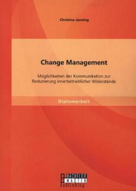 Janning |  Change Management: Möglichkeiten der Kommunikation zur Reduzierung innerbetrieblicher Widerstände | Buch |  Sack Fachmedien