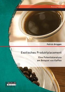 Brüggen |  Exotisches Produktplacement: Eine Potentialanalyse am Beispiel von Kaffee | Buch |  Sack Fachmedien