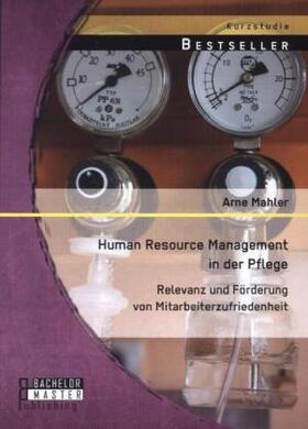 Mahler |  Human Resource Management in der Pflege: Relevanz und Förderung von Mitarbeiterzufriedenheit | Buch |  Sack Fachmedien
