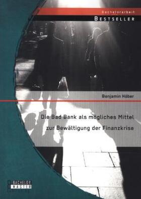 Höber |  Die Bad Bank als mögliches Mittel zur Bewältigung der Finanzkrise | Buch |  Sack Fachmedien