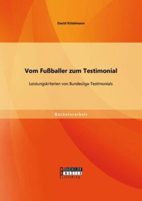 Kittelmann |  Vom Fußballer zum Testimonial: Leistungskriterien von Bundesliga-Testimonials | Buch |  Sack Fachmedien