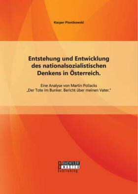 Piontkowski |  Entstehung und Entwicklung des nationalsozialistischen Denkens in Österreich: Eine Analyse von Martin Pollacks ¿Der Tote im Bunker. Bericht über meinen Vater¿ | Buch |  Sack Fachmedien