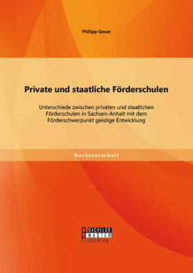 Geuer |  Private und staatliche Förderschulen: Unterschiede zwischen privaten und staatlichen Förderschulen in Sachsen-Anhalt mit dem Förderschwerpunkt geistige Entwicklung | Buch |  Sack Fachmedien