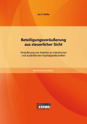 Rolfes |  Beteiligungsveräußerung aus steuerlicher Sicht: Veräußerung von Anteilen an inländischen und ausländischen Kapitalgesellschaften | Buch |  Sack Fachmedien