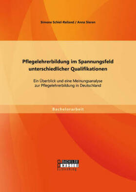 Sieren / Schiel-Reiland |  Pflegelehrerbildung im Spannungsfeld unterschiedlicher Qualifikationen: Ein Überblick und eine Meinungsanalyse zur Pflegelehrerbildung in Deutschland | Buch |  Sack Fachmedien