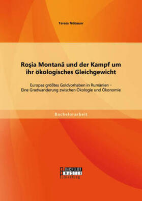 Nöbauer |  Ro¿ia Montan¿ und der Kampf um ihr ökologisches Gleichgewicht: Europas größtes Goldvorhaben in Rumänien - Eine Gradwanderung zwischen Ökologie und Ökonomie | Buch |  Sack Fachmedien