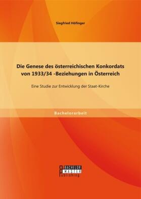 Höfinger |  Die Genese des österreichischen Konkordats von 1933/34: Eine Studie zur Entwicklung der Staat-Kirche-Beziehungen in Österreich | Buch |  Sack Fachmedien