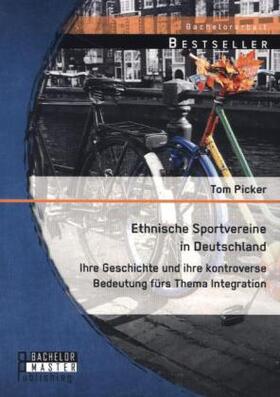 Picker |  Ethnische Sportvereine in Deutschland: Ihre Geschichte und ihre kontroverse Bedeutung fürs Thema Integration | Buch |  Sack Fachmedien