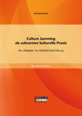 Gronau |  Culture Jamming als subversive kulturelle Praxis: Der ¿Nikeplatz¿ von 0100101110101101.org | Buch |  Sack Fachmedien