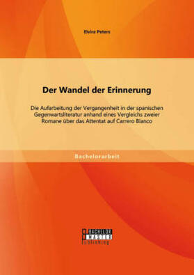 Peters |  Der Wandel der Erinnerung: Die Aufarbeitung der Vergangenheit in der spanischen Gegenwartsliteratur anhand eines Vergleichs zweier Romane über das Attentat auf Carrero Blanco | Buch |  Sack Fachmedien