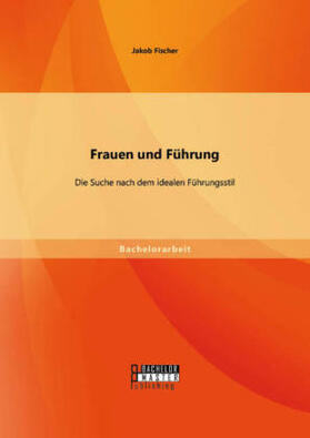 Fischer |  Frauen und Führung: Die Suche nach dem idealen Führungsstil | Buch |  Sack Fachmedien