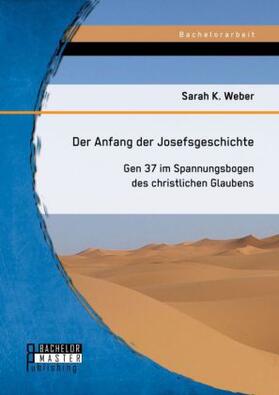 Sarah K. |  Der Anfang der Josefsgeschichte: Gen 37 im Spannungsbogen des christlichen Glaubens | Buch |  Sack Fachmedien