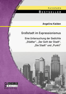 Kalden |  Großstadt im Expressionismus: Eine Untersuchung der Gedichte "Städter", "Der Gott der Stadt", "Die Stadt" und "Punkt" | Buch |  Sack Fachmedien