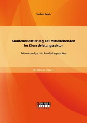 Raach |  Kundenorientierung bei Mitarbeitenden im Dienstleistungssektor: Faktorenanalyse und Entwicklungsansätze | Buch |  Sack Fachmedien