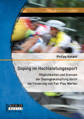 Kynast |  Doping im Hochleistungssport: Möglichkeiten und Grenzen der Dopingbekämpfung durch die Förderung von Fair Play Werten | Buch |  Sack Fachmedien