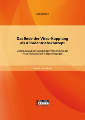 Kern |  Das Ende der Visco-Kupplung als Allradantriebskonzept: Untersuchung zur rückläufigen Verwendung der Visco-Transmission in Neufahrzeugen | Buch |  Sack Fachmedien