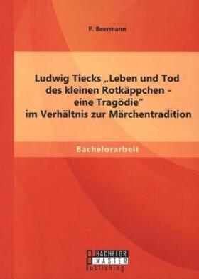 F. |  Ludwig Tiecks "Leben und Tod des kleinen Rotkäppchen - eine Tragödie" im Verhältnis zur Märchentradition | Buch |  Sack Fachmedien