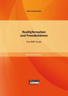 Buss |  Realityfernsehen und Fremdschämen: Eine fMRT-Studie | Buch |  Sack Fachmedien