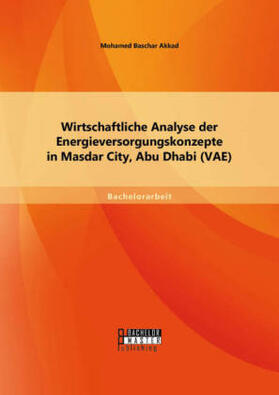 Akkad |  Wirtschaftliche Analyse der Energieversorgungskonzepte in Masdar City, Abu Dhabi (VAE) | Buch |  Sack Fachmedien