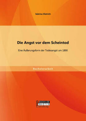 Dietrich |  Die Angst vor dem Scheintod: Eine Äußerungsform der Todesangst um 1800 | Buch |  Sack Fachmedien