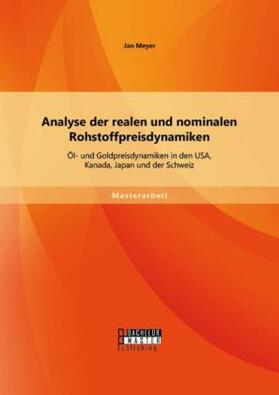 Meyer |  Analyse der realen und nominalen Rohstoffpreisdynamiken: Öl- und Goldpreisdynamiken in den USA, Kanada, Japan und der Schweiz | Buch |  Sack Fachmedien