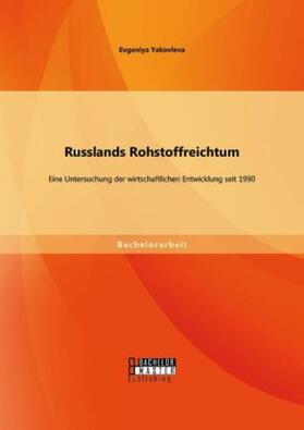 Yakovleva |  Russlands Rohstoffreichtum: Eine Untersuchung der wirtschaftlichen Entwicklung seit 1990 | Buch |  Sack Fachmedien