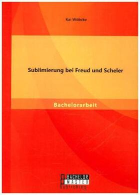 Wöbcke |  Sublimierung bei Freud und Scheler | Buch |  Sack Fachmedien