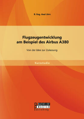 B. Eng. Axel |  Flugzeugentwicklung am Beispiel des Airbus A380: Von der Idee zur Zulassung | Buch |  Sack Fachmedien