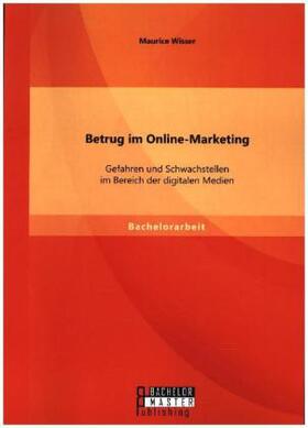 Wisser |  Betrug im Online-Marketing: Gefahren und Schwachstellen im Bereich der digitalen Medien | Buch |  Sack Fachmedien