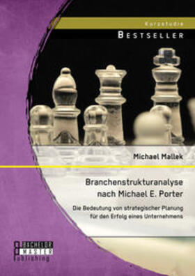 Mallek |  Branchenstrukturanalyse nach Michael E. Porter: Die Bedeutung von strategischer Planung für den Erfolg eines Unternehmens | Buch |  Sack Fachmedien