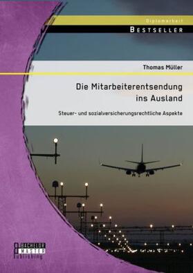 Müller |  Die Mitarbeiterentsendung ins Ausland: Steuer- und sozialversicherungsrechtliche Aspekte | Buch |  Sack Fachmedien