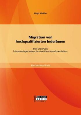 Winkler |  Migration von hochqualifizierten InderInnen: Brain Drain/Gain. Interessenslagen seitens der staatlichen AkteurInnen Indiens | Buch |  Sack Fachmedien