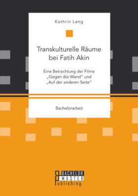 Lang |  Transkulturelle Räume bei Fatih Akin: Eine Betrachtung der Filme "Gegen die Wand" und "Auf der anderen Seite" | Buch |  Sack Fachmedien