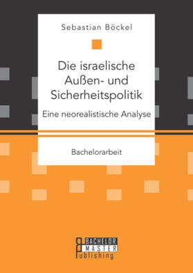 Böckel |  Die israelische Außen- und Sicherheitspolitik: Eine neorealistische Analyse | Buch |  Sack Fachmedien