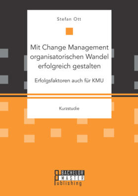 Ott |  Mit Change Management organisatorischen Wandel erfolgreich gestalten: Erfolgsfaktoren auch für KMU | Buch |  Sack Fachmedien
