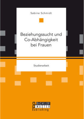 Schmidt |  Beziehungssucht und Co-Abhängigkeit bei Frauen | Buch |  Sack Fachmedien