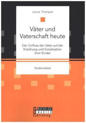 Trümper |  Väter und Vaterschaft heute: Der Einfluss der Väter auf die Erziehung und Sozialisation ihrer Kinder | Buch |  Sack Fachmedien